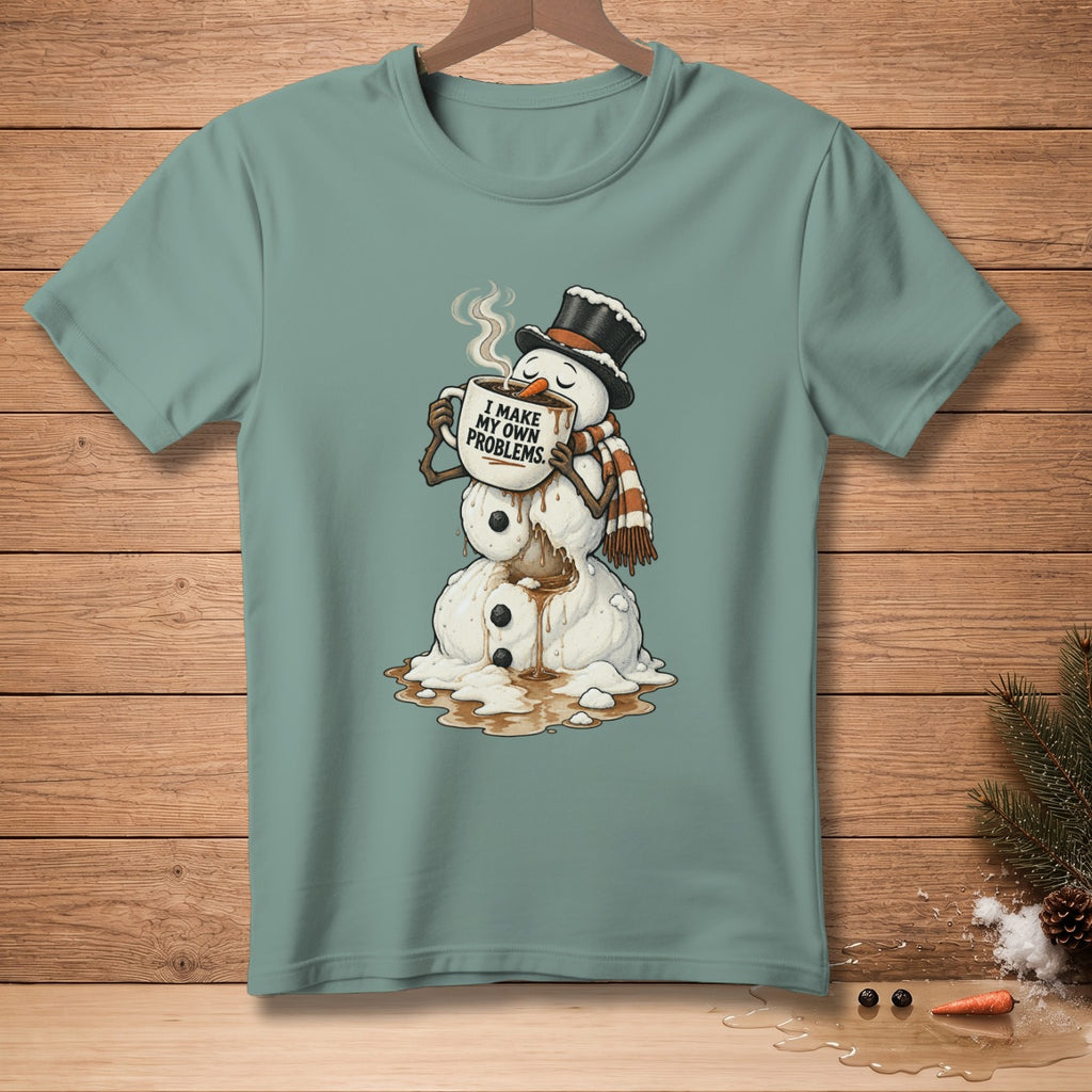 Melting snowman in top hat and scarf holding coffee cup with text "I MAKE MY OWN PROBLEMS."